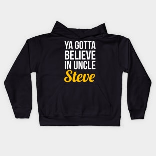 Ya Gotta Believe In Uncle Steve Kids Hoodie